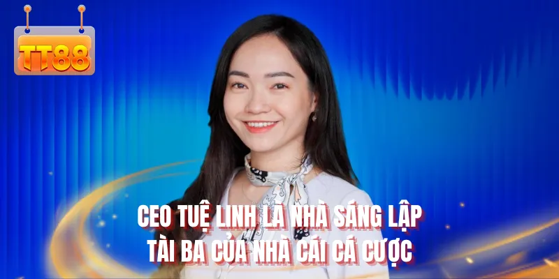 CEO Tuệ Linh là nhà sáng lập tài ba của nhà cái cá cược