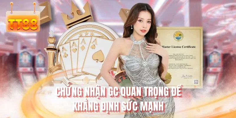 Chứng nhận GC quan trọng để khẳng định sức mạnh