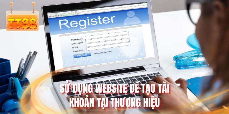 Sử dụng website để tạo tài khoản tại thương hiệu