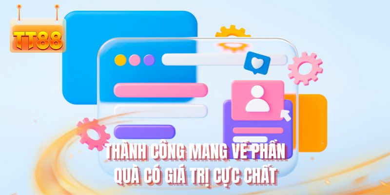 Thành công mang về phần quà có giá trị cực chất