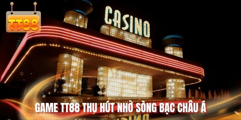 Game TT88 thu hút nhờ sòng bạc Châu Á