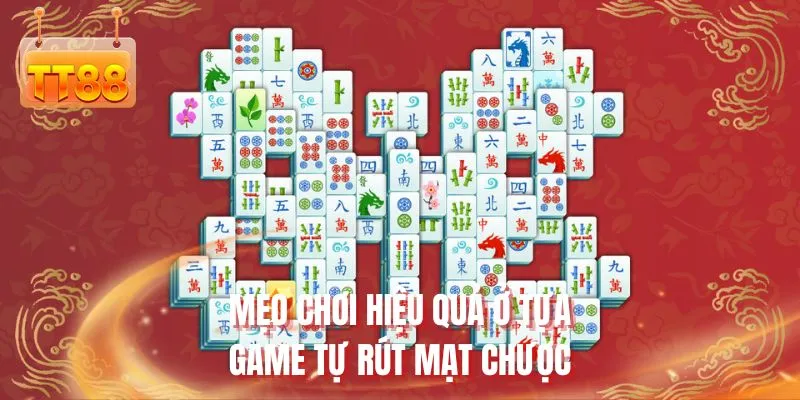 Mẹo chơi hiệu quả ở tựa game tự rút mạt chược