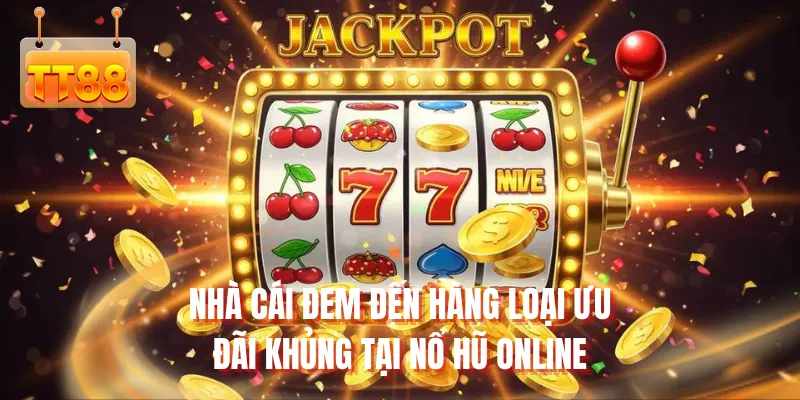 Nhà cái đem đến hàng loại ưu đãi khủng tại nổ hũ online